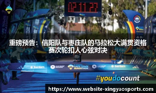 重磅预告：信阳队与枣庄队的马拉松大满贯资格赛次轮扣人心弦对决